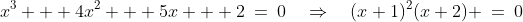 x^3 + 4x^2 + 5x + 2\:=\:0\quad\Rightarrow\quad(x+1)^2(x+2) \:=\:0