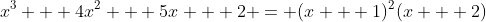 x^3 + 4x^2 + 5x + 2 = (x + 1)^2(x + 2)