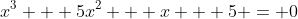 x^3 + 5x^2 + x + 5 = 0