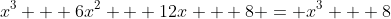 x^3 + 6x^2 + 12x + 8 = x^3 + 8
