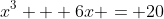 x^3 + 6x = 20