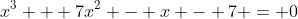 x^3 + 7x^2 - x - 7 = 0