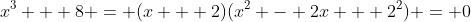 x^3 + 8 = (x + 2)(x^2 - 2x + 2^2) = 0