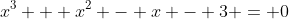 x^3 + x^2 - x - 3 = 0