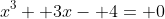 x^3+ 3x- 4= 0