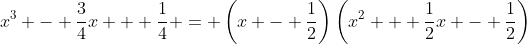 x^3 - \frac{3}{4}x + \frac{1}{4} = \left(x - \frac{1}{2}\right)\left(x^2 + \frac{1}{2}x - \frac{1}{2}\right)