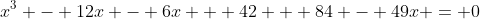 x^3 - 12x - 6x + 42 + 84 - 49x = 0