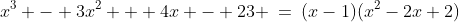 x^3 - 3x^2 + 4x - 23 \:=\:(x-1)(x^2-2x+2)