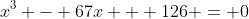 x^3 - 67x + 126 = 0