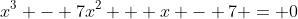 x^3 - 7x^2 + x - 7 = 0