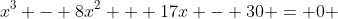 x^3 - 8x^2 + 17x - 30 = 0 