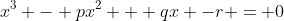 x^3 - px^2 + qx -r = 0