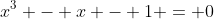 x^3 - x - 1 = 0