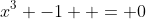 x^3 -1  = 0