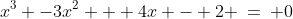 x^3 -3x^2 + 4x - 2 \:=\: 0