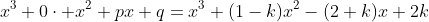 x^3+0\cdot x^2+px+q=x^3+(1-k)x^2-(2+k)x+2k