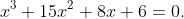 x^3+15x^2+8x+6=0.