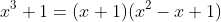 x^3+1=(x+1)(x^2-x+1)