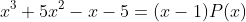 x^3+5x^2-x-5=(x-1)P(x)