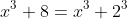 x^3+8=x^3+2^3