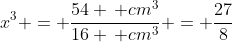 x^3 = \frac{54 \, cm^3}{16 \, cm^3} = \frac{27}{8}