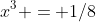 x^3 = 1/8