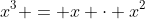 x^3 = x \cdot x^2