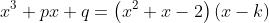 x^3+px+q=\left(x^2+x-2\right)(x-k)