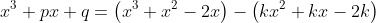 x^3+px+q=\left(x^3+x^2-2x\right)-\left(kx^2+kx-2k\right)