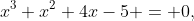 x^3+x^2+4x-5 = 0,