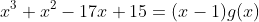 x^3+x^2-17x+15=(x-1)g(x)