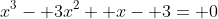 x^3- 3x^2+ x- 3= 0