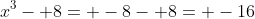 x^3- 8= -8- 8= -16