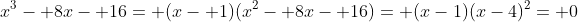 x^3- 8x- 16= (x- 1)(x^2- 8x- 16)= (x-1)(x-4)^2= 0