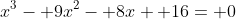 x^3- 9x^2- 8x+ 16= 0