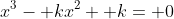 x^3- kx^2+ k= 0