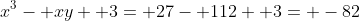 x^3- xy+ 3= 27- 112+ 3= -82