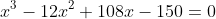 x^3-12x^2+108x-150=0