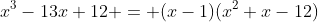 x^3-13x+12 = (x-1)(x^2+x-12)