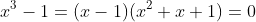 x^3-1=(x-1)(x^2+x+1)=0