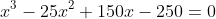x^3-25x^2+150x-250=0