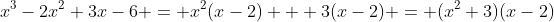 x^3-2x^2+3x-6 = x^2(x-2) + 3(x-2) = (x^2+3)(x-2)