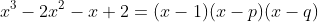 x^3-2x^2-x+2=(x-1)(x-p)(x-q)