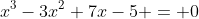 x^3-3x^2+7x-5 = 0
