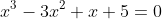 x^3-3x^2+x+5=0