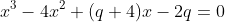 x^3-4x^2+(q+4)x-2q=0