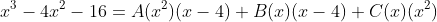 x^3-4x^2-16=A(x^2)(x-4)+B(x)(x-4)+C(x)(x^2)