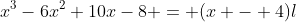 x^3-6x^2+10x-8 = (x - 4)l
