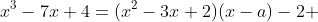 x^3-7x+4=(x^2-3x+2)(x-a)-2 