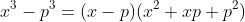 x^3-p^3=(x-p)(x^2+xp+p^2)